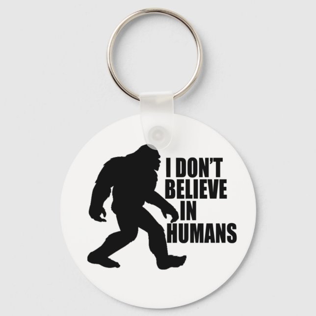 Funny Bigfoot-I Don't Believe in Humans   Key Ring (Front)