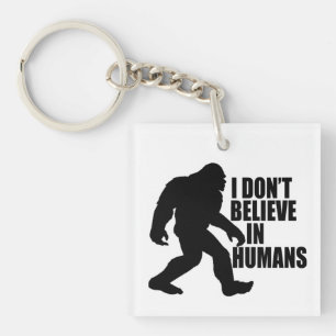 Funny Bigfoot-I Don't Believe in Humans Key Ring