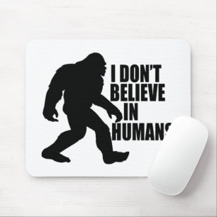 Funny Bigfoot-I Don't Believe in Humans    Mouse Mat