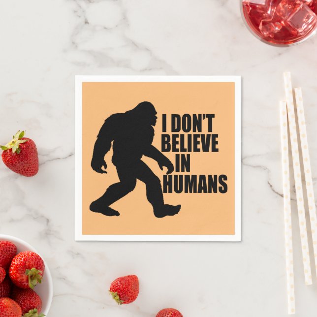 Funny Bigfoot-I Don't Believe in Humans   Napkin (Insitu)