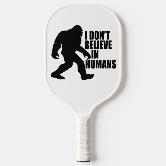 Funny Bigfoot-I Don't Believe in Humans   Pickleball Paddle (Front)