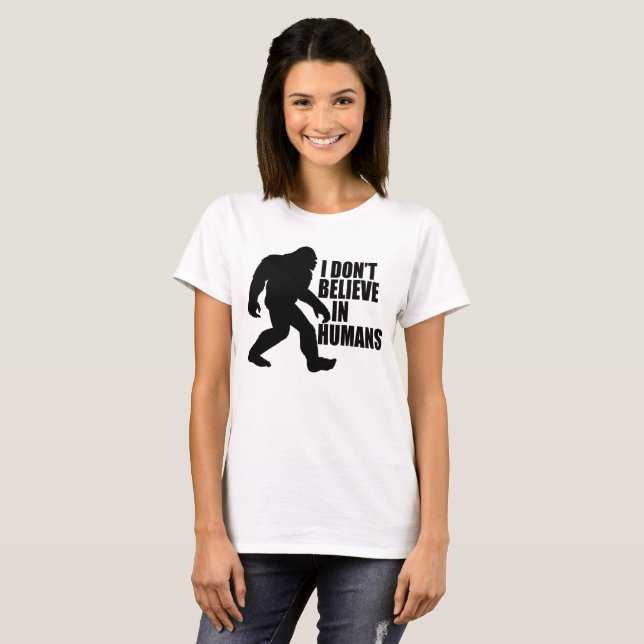 Funny Bigfoot-I Don't Believe in Humans T-Shirt (Front Full)