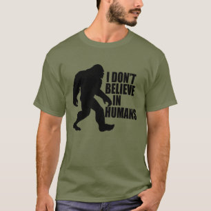 Funny Bigfoot-I Don't Believe in Humans T-Shirt
