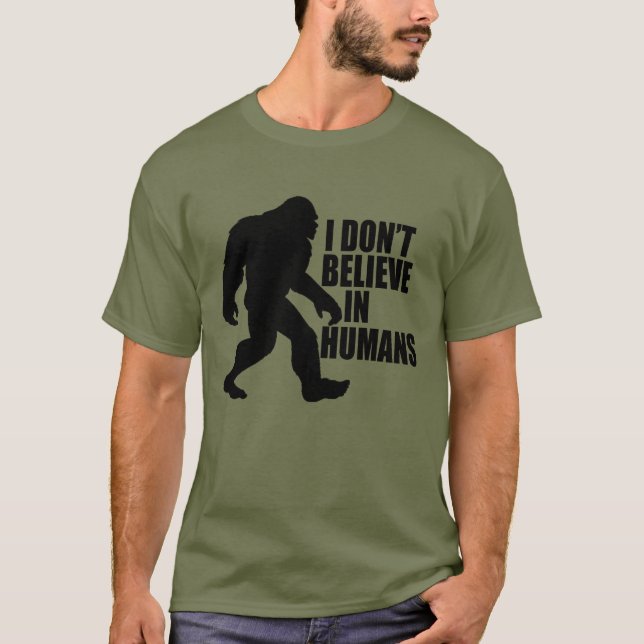 Funny Bigfoot-I Don't Believe in Humans T-Shirt (Front)