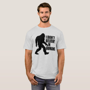 Funny Bigfoot-I Don't Believe in Humans T-Shirt