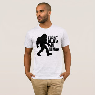 Funny Bigfoot-I Don't Believe in Humans T-Shirt
