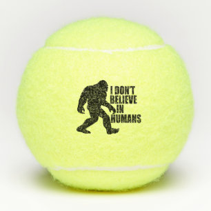 Funny Bigfoot-I Don't Believe in Humans    Tennis Balls