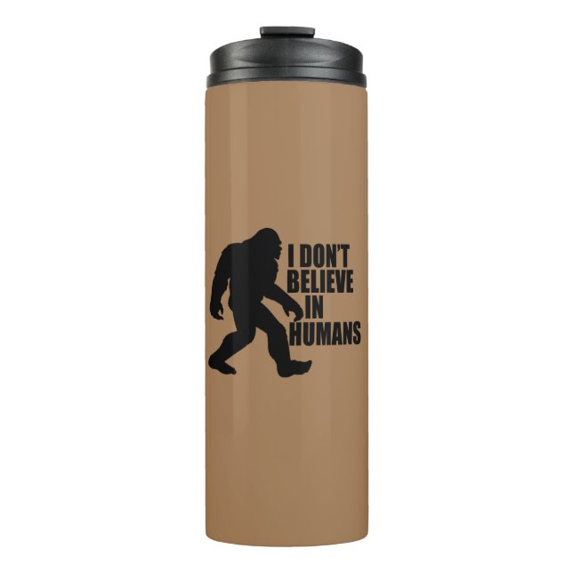 Funny Bigfoot-I Don't Believe in Humans   Thermal Tumbler (Front)