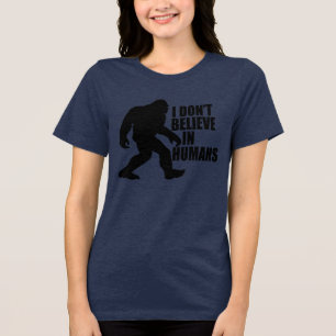 Funny Bigfoot-I Don't Believe in Humans Tri-Blend Shirt