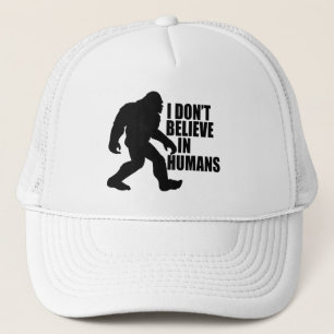 Funny Bigfoot-I Don't Believe in Humans  Trucker Hat