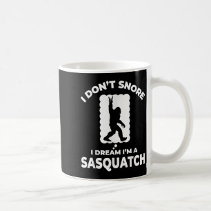 Funny Bigfoot I Don't Snore I Dream I'm A Sasquatc Coffee Mug