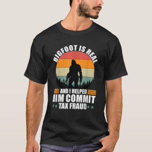 Funny Bigfoot is real and i helped him commit tax  T-Shirt