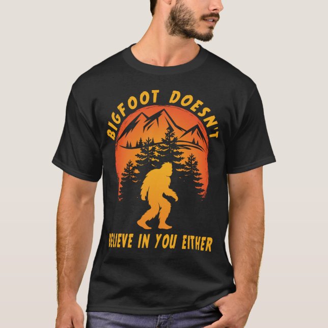 Funny Bigfoot Sasquatch Doesn't Believe in You T-Shirt (Front)