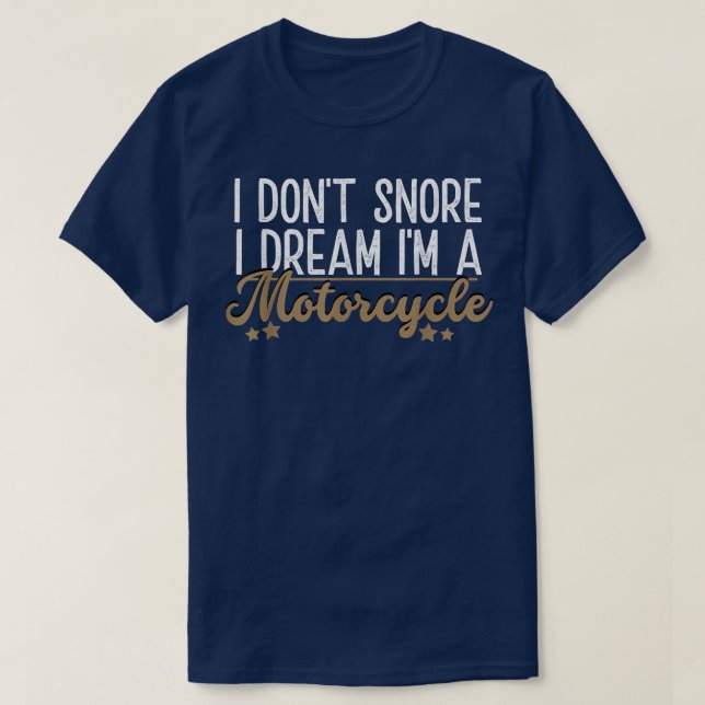 Funny Biker I Don't Snore I Dream Im A Motorcycle  T-Shirt (Design Front)