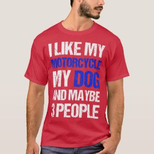 Funny Biker I like My Motorcycle Dog & Maybe 3 Peo T-Shirt