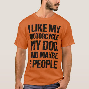Funny Biker I like My Motorcycle Dog & Maybe 3 Peo T-Shirt