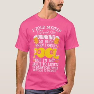 Funny Billiards I Told Myself I Should Stop Drinki T-Shirt