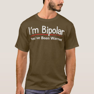 Funny Bipolar Mental Disorder Warning T-Shirt