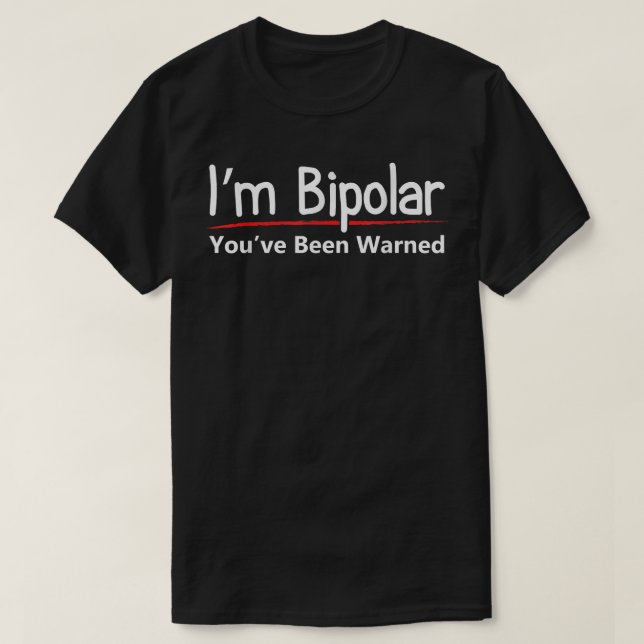 Funny Bipolar Mental Disorder Warning  T-Shirt (Design Front)