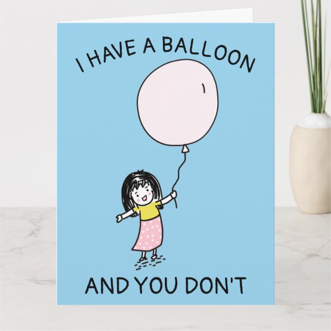 FUNNY BIRTHDAY I HAVE A BALLOON YOU DON'T GIRL  CARD (Front)
