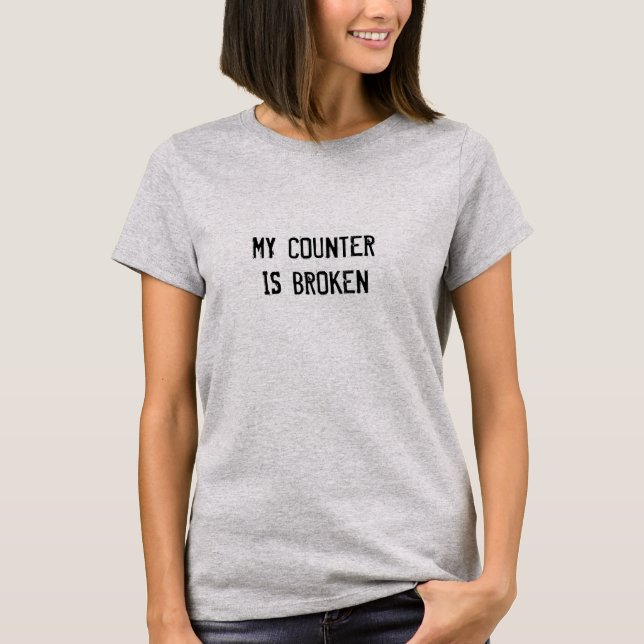 Funny Birthday My Counter Is Broken T-Shirt (Front)