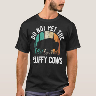Funny Bison Quote I Do Not Pet The Fluffy Cows I B T-Shirt