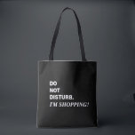 Funny Black and White Saying Tote Bag<br><div class="desc">Funny saying,  Do Not Disturb,  I'm Shopping tote bag. Featuring white lettering on a black background. Open top and black double shoulder straps for easy carrying. A carryall that's perfect for birthday,  Mother's Day or holiday gift giving. Kimberly Brett.</div>