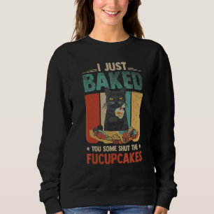 Funny Black Cat Baking I Just Baked You Some Cakes Sweatshirt