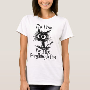 Funny Black Cat It's Fine I'm Fine Everything Is F T-Shirt