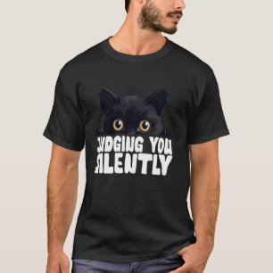 Funny Black Cat JUDGING YOU SILENTLY Love Sarcasti T-Shirt