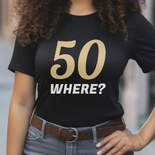 Funny Black & Gold 50 Where Fifty 50th Birthday T-Shirt