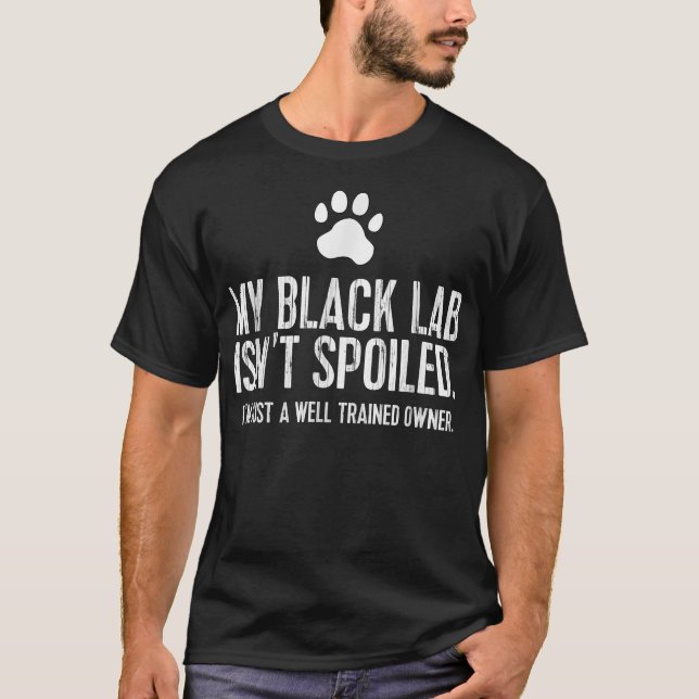 Funny Black Labrador Gift My Lab Isnt Spoiled  T-Shirt (Front)