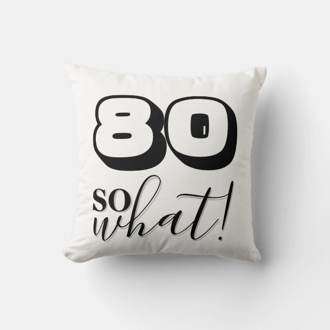 Funny Black White Quote 80 So what 80th Birthday Cushion (Front)