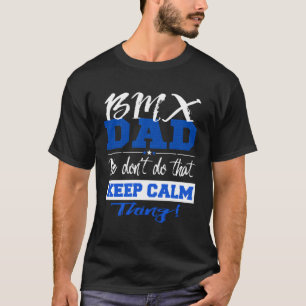 Funny Bmx Dad Don'T Keep Calm Bmx Father Bicycle D T-Shirt
