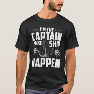 Funny BOAT CAPTAIN I m the captain I make SHIP HAP T-Shirt