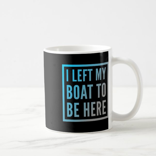 Funny Boat Owner Funny Boat Quotes I Left My Boat  Coffee Mug (Right)