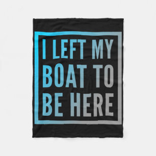 Funny Boat Owner Funny Boat Quotes I Left My Boat  Fleece Blanket