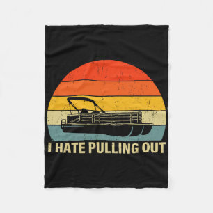 Funny Boating I Hate Pulling Out - Pontoon Boat Ca Fleece Blanket