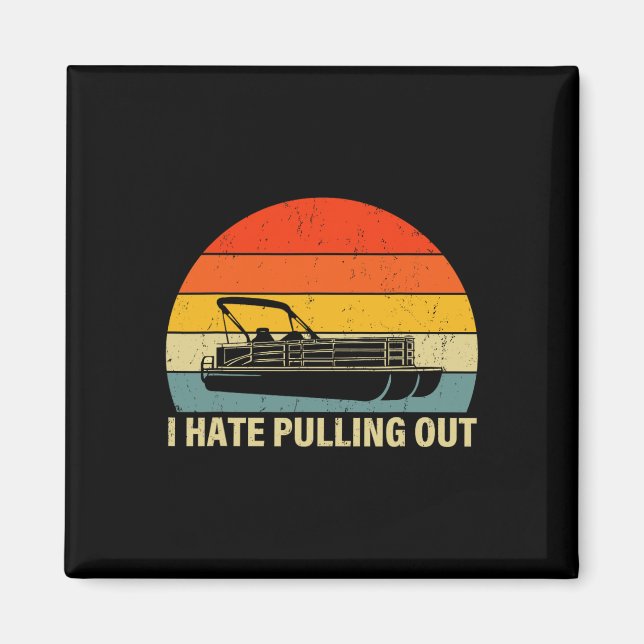Funny Boating I Hate Pulling Out - Pontoon Boat Ca Magnet (Front)