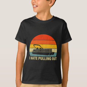 Funny Boating I Hate Pulling Out - Pontoon Boat Ca T-Shirt