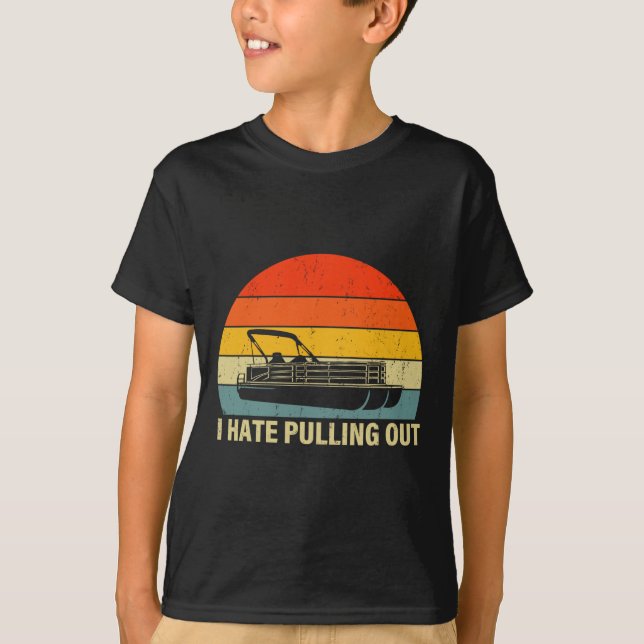 Funny Boating I Hate Pulling Out - Pontoon Boat Ca T-Shirt (Front)