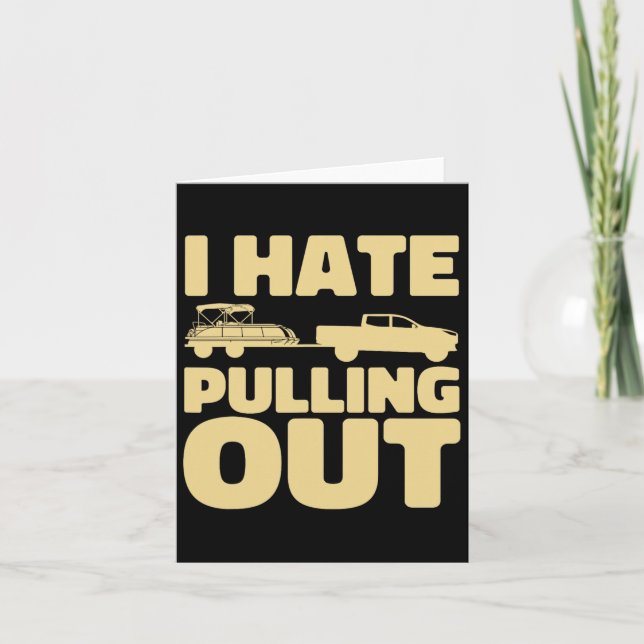 Funny Boating I Hate Pulling Out Pontoon Boat  Card (Front)