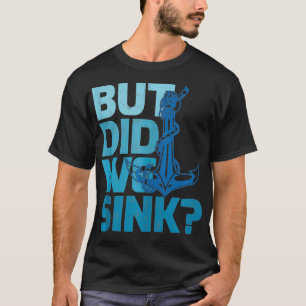 Funny Boating Lover Gift But Did We Sink  T-Shirt