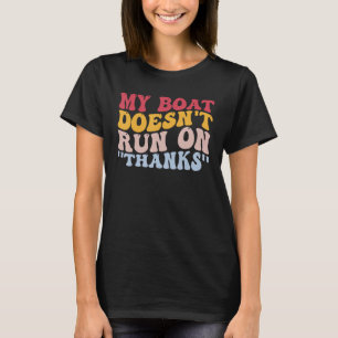 Funny Boating Pontoon Sailing Boat Doesn't Run On  T-Shirt