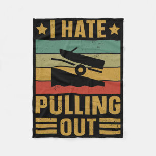 Funny Boating Quote I Hate Pulling Out For Boat Ca Fleece Blanket