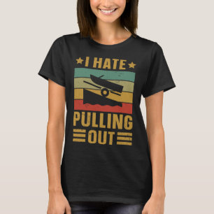 Funny Boating Quote I Hate Pulling Out For Boat Ca T-Shirt