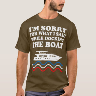 Funny Boating Sorry For What I Said While Docking T-Shirt