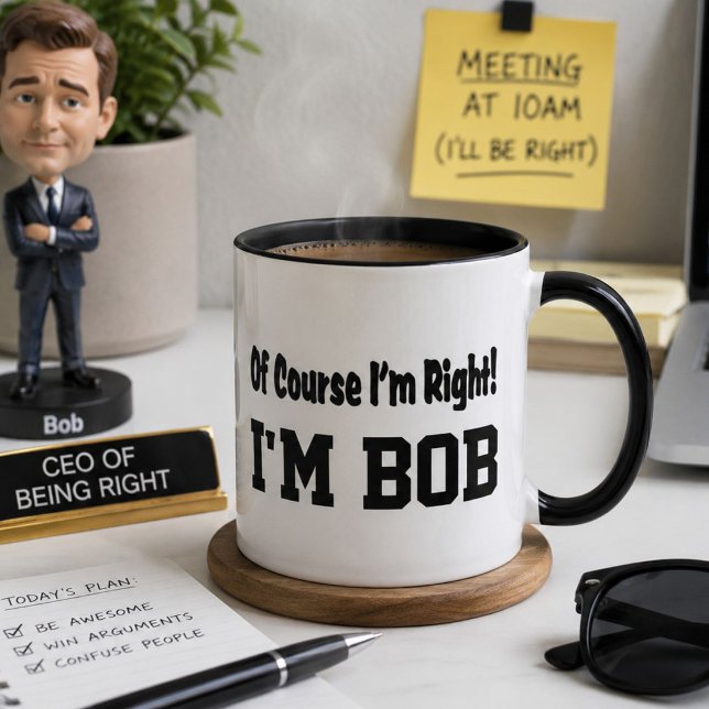 Funny Bob Coffee Mug–“Of Course I’m Right I’m Bob" Mug (Creator Uploaded)