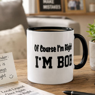 Funny Bob Coffee Mug – Of Course I'm Right I'M BOB