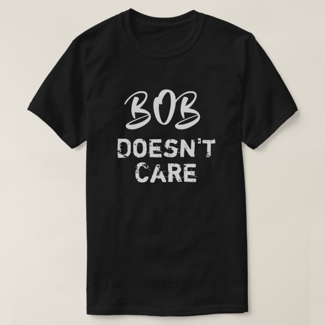 Funny Bob Doesnt Care T-Shirt (Design Front)